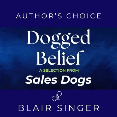 Dogged Belief: Four Mindsets of Champion Sales Dogs Audibook, by Blair Singer