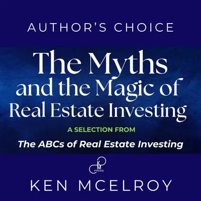 The Myths and the Magic of Real Estate Investing: A Selection from ABCs of Real Estate Investing Audibook, by Ken McElroy