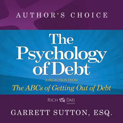 The Psychology of Debt: A Selection from Rich Dad Advisors: The ABCs of Getting Out of Debt Audibook, by Garrett Sutton