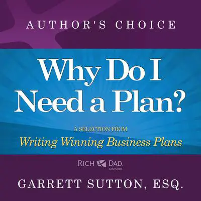 Why Do I Need a Plan?: A Selection from Rich Dad Advisors: Writing Winning Business Plans Audibook, by Garrett Sutton