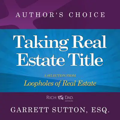Taking Real Estate Title: A Selection from Rich Dad Advisors: Loopholes of Real Estate Audibook, by Garrett Sutton