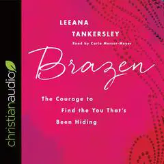 Brazen: The Courage to Find the You That's Been Hiding Audibook, by Leeana Tankersley