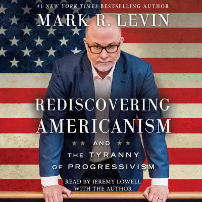 Rediscovering Americanism: And the Tyranny of Progressivism Audibook, by Mark R. Levin