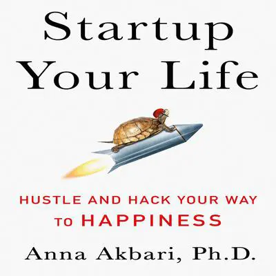 Startup Your Life: Hustle and Hack Your Way to Happiness Audibook, by Anna Akbari