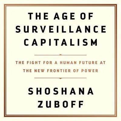 The Age of Surveillance Capitalism: The Fight for a Human Future at the New Frontier of Power Audibook, by Shoshana Zuboff