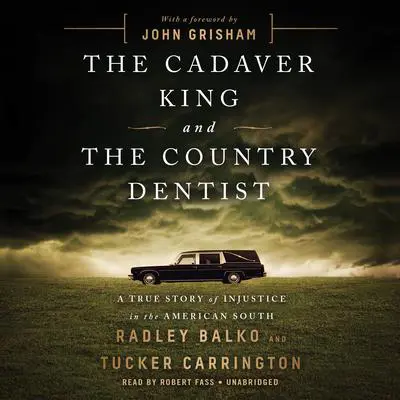 The Cadaver King and the Country Dentist: A True Story of Injustice in the American South Audibook, by Radley Balko