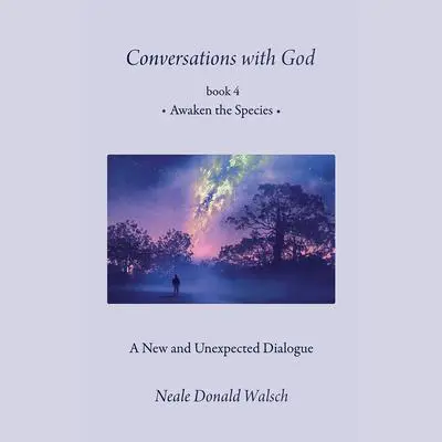 Conversations with God, Book 4: Awaken the Species Audibook, by Neale Donald Walsch
