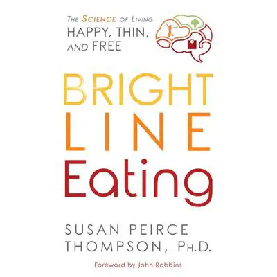 Bright Line Eating: The Science of Living Happy, Thin & Free Audibook, by Susan Peirce Thompson