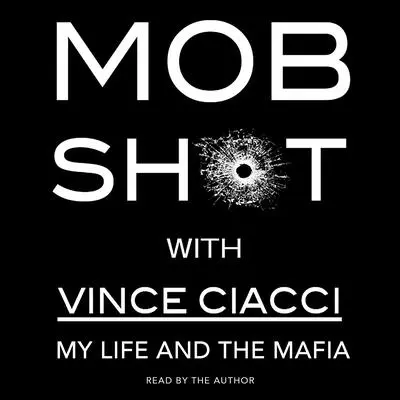 Mobshot: My Life and the Mafia Audibook, by Vince Ciacci