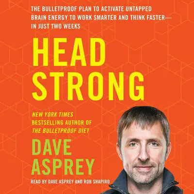 Head Strong: The Bulletproof Plan to Activate Untapped Brain Energy to Work Smarter and Think Faster-in Just Two Weeks Audibook, by Dave Asprey