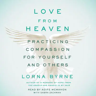 Love From Heaven: Practicing Compassion for Yourself and Others Audibook, by Lorna Byrne
