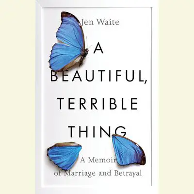 A Beautiful, Terrible Thing: A Memoir of Marriage and Betrayal Audibook, by Jen Waite