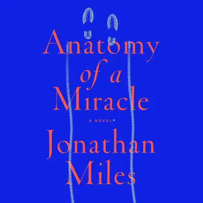 Anatomy of a Miracle: A Novel* Audibook, by Jonathan Miles