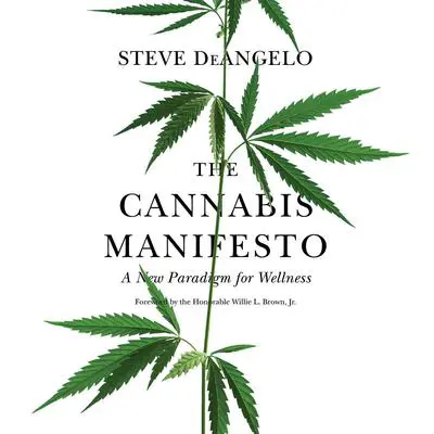 The Cannabis Manifesto: A New Paradigm for Wellness Audibook, by Steve DeAngelo