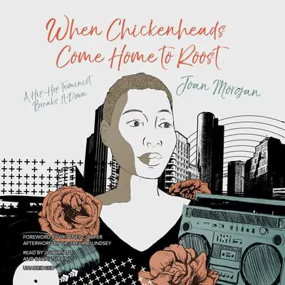 When Chickenheads Come Home to Roost: A Hip-Hop Feminist Breaks It Down Audibook, by Joan Morgan