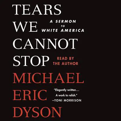 Tears We Cannot Stop: A Sermon to White America Audibook, by Michael Eric Dyson