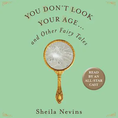 You Don't Look Your Age...and Other Fairy Tales Audibook, by Sheila Nevins