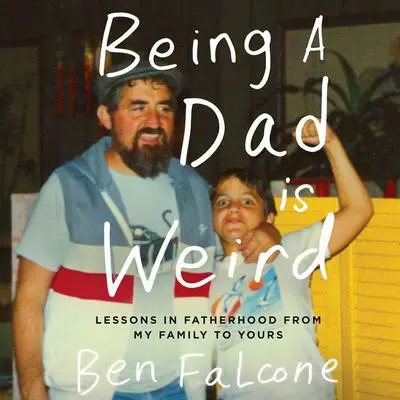Being a Dad Is Weird: Lessons in Fatherhood from My Family to Yours Audibook, by Ben Falcone