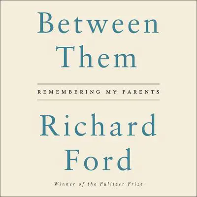 Between Them: Remembering My Parents Audibook, by Richard Ford