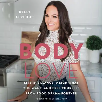 Body Love: Live in Balance, Weigh What You Want, and Free Yourself from Food Drama Forever Audibook, by Kelly LeVeque