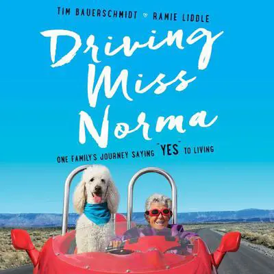 Driving Miss Norma: One Family's Journey Saying ''Yes'' to Living Audibook, by Tim Bauerschmidt