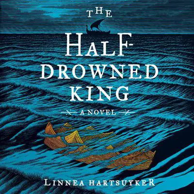 The Half-Drowned King: A Novel Audibook, by Linnea Hartsuyker