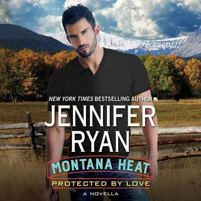 Montana Heat: Protected by Love: A Novella Audibook, by Jennifer Ryan