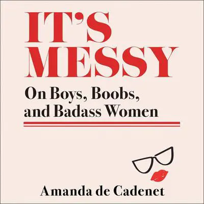It's Messy: On Boys, Boobs, and Badass Women Audibook, by Amanda de Cadenet