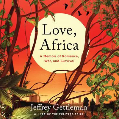 Love, Africa: A Memoir of Romance, War, and Survival Audibook, by Jeffrey Gettleman
