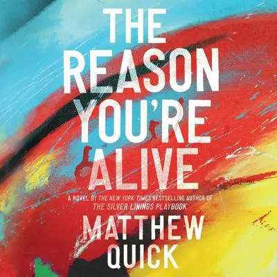 The Reason You're Alive: A Novel Audibook, by Matthew Quick