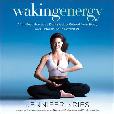 Waking Energy: 7 Timeless Practices Designed to Reboot Your Body and Unleash Your Potential Audibook, by Jennifer Kries
