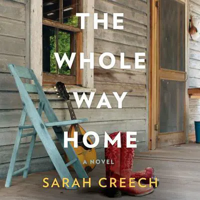 The Whole Way Home: A Novel Audibook, by Sarah Creech
