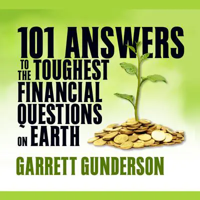 101 Answers to the Toughest Financial Questions on Earth Audibook, by Garrett B. Gunderson
