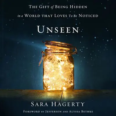 Unseen: The Gift of Being Hidden in a World That Loves to Be Noticed Audibook, by Sara Hagerty