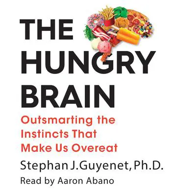 The Hungry Brain: Outsmarting the Instincts That Make Us Overeat Audibook, by Stephan J. Guyenet