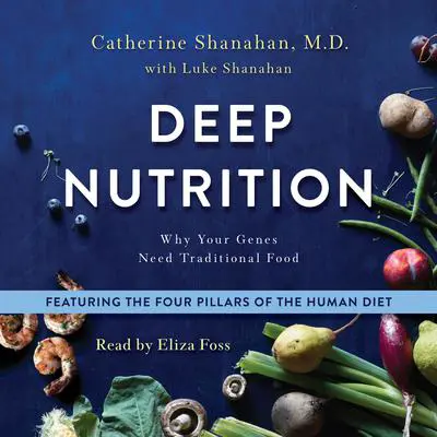 Deep Nutrition: Why Your Genes Need Traditional Food Audibook, by Catherine Shanahan