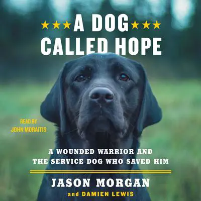 A Dog Called Hope: A Wounded Warrior and the Service Dog Who Saved Him Audibook, by Damien Lewis