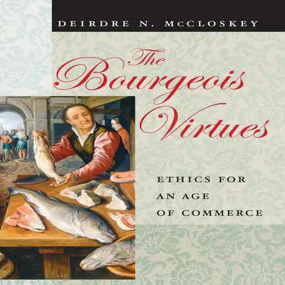 The Bourgeois Virtues: Ethics for an Age of Commerce Audibook, by Deirdre N. McCloskey