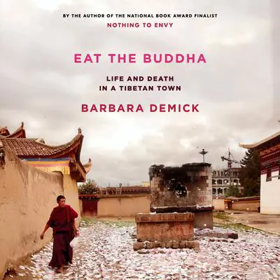 Eat the Buddha: Life and Death in a Tibetan Town Audibook, by Barbara Demick