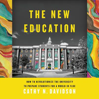 The New Education: How to Revolutionize the University to Prepare Students for a World In Flux Audibook, by Cathy N. Davidson