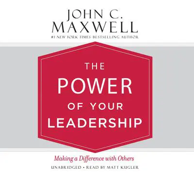 The Power of Your Leadership: Making a Difference with Others Audibook, by John C. Maxwell