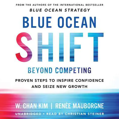 Blue Ocean Shift: Beyond Competing - Proven Steps to Inspire Confidence and Seize New Growth Audibook, by W. Chan Kim