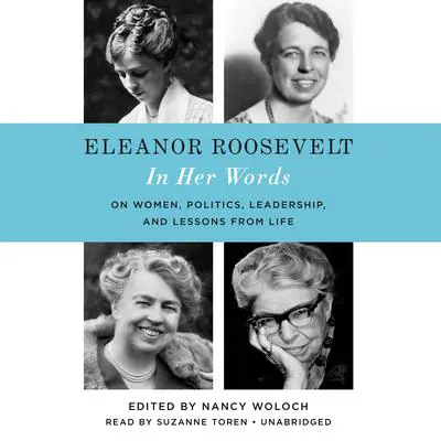 Eleanor Roosevelt: In Her Words: On Women, Politics, Leadership, and Lessons from Life Audibook, by Nancy Woloch