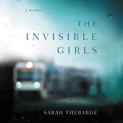 The Invisible Girls: A Memoir Audibook, by Sarah Thebarge