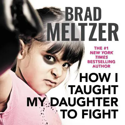 How I Taught My Daughter to Fight Audibook, by Brad Meltzer