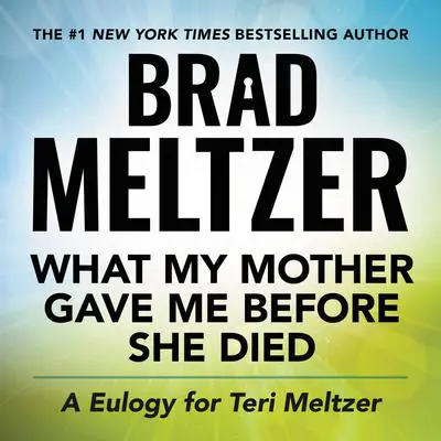 What My Mother Gave Me Before She Died: A Eulogy for Teri Meltzer Audibook, by Brad Meltzer