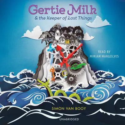 Gertie Milk and the Keeper of Lost Things Audibook, by Simon Van Booy