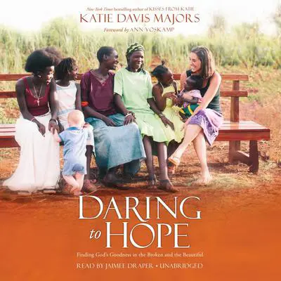 Daring to Hope: Finding God's Goodness in the Broken and the Beautiful Audibook, by Katie Davis Majors