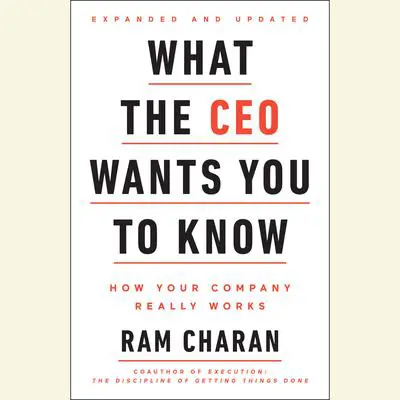 What the CEO Wants You To Know, Expanded and Updated: How Your Company Really Works Audibook, by Ram Charan