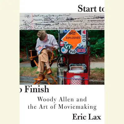 Start to Finish: Woody Allen and the Art of Moviemaking Audibook, by Eric Lax